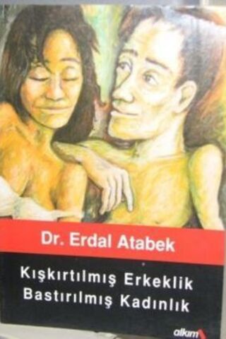 Kışkırtılmış Erkeklik Bastırılmış Kadınlık