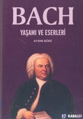 Bach: Yaşamı ve Eserleri