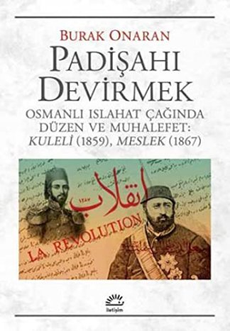 Padisahi Devirmek; Osmanli Islahat Caginda Düzen ve Muhalefet