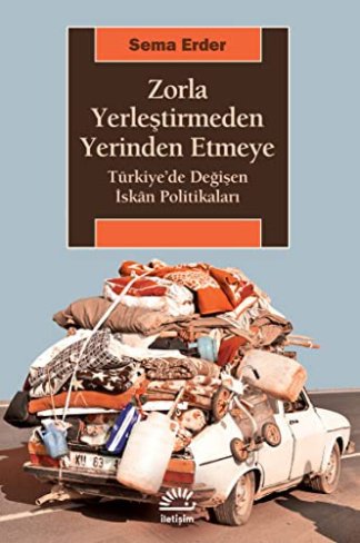 Zorla Yerlestirmeden Yerinden Etmeye - Türkiye’de Degisen Iskn Politikalari