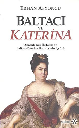 Baltacı ve Katerina Osmanlı-Rus İlişkileri ve Baltacı Katerina Hadisesinin İç Yüzü