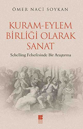 Kuram-Eylem Birliği Olarak Sanat Schelling Felsefesinde Bir Araştırma