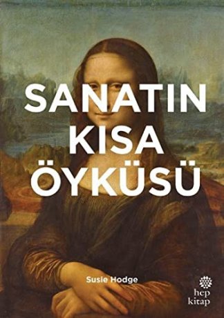 Sanatin Kisa Öyküsü; Ana Akimlara, Eserlere, Temalara ve Tekniklere Yönelik Cep Kilavuzu