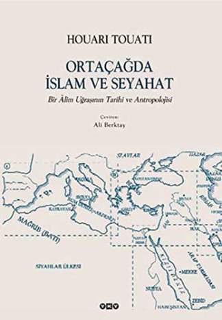 Ortaçağda İslam ve Seyahat : Bir Alim Uğraşının Tarihi ve Antropolojisi
