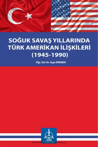 Soğuk Savaş Yıllarında Türk Amerikan İlişkileri İKSAD Yayınları kitap kapağı