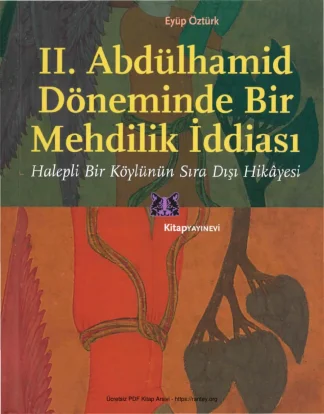 II. Abdülhamid Döneminde Bir Mehdilik İddiası: Halepli Bir Köylünün Sıra Dışı Hikâyesi