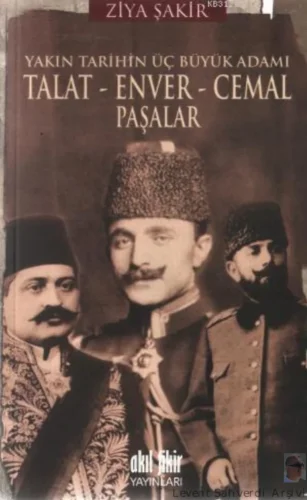 Tarihin Üç Büyük Adamı Talt Enver Cemal Paşalar Akıl Fikir Yayınları