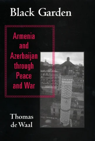 Black Garden Armenia and Azerbaijan through Peace and War