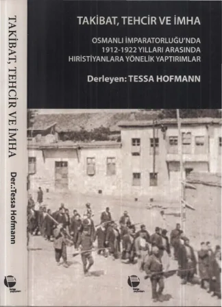 Takibat Tehcir ve İmha Osmanlı İmparatorluğunda 1912 1922 Yılları Arasında Hıristiyanlara Yönelik Yaptırımlar