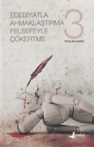 Edebiyatla Ahmaklaştırma Felsefeyle Çökertme Cilt III