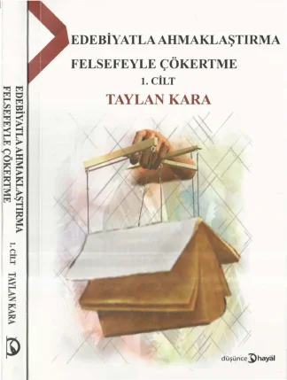 Edebiyatla Ahmaklaştırma Felsefeyle Çökertme Cilt I