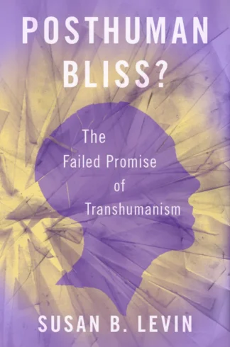Posthuman Bliss The Failed Promise of Transhumanism