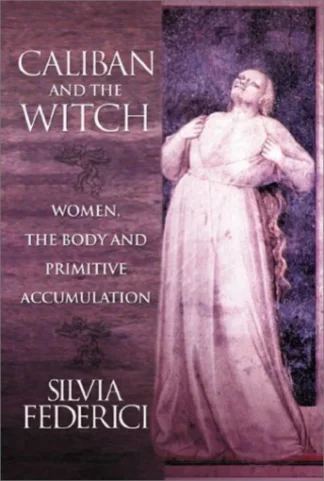 Caliban and the Witch Women the Body and Primitive Accumulation