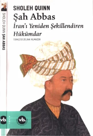 Şah Abbas İranı Yeniden Şekillendiren Hükümdar Vakıfbank Yayınları