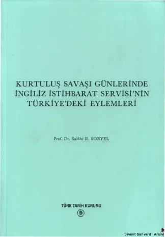 Salahi R Sonyel Kurtuluş Savaşı Günlerinde İngiliz İstihbarat Servisinin Türkiyedeki Eylemleri