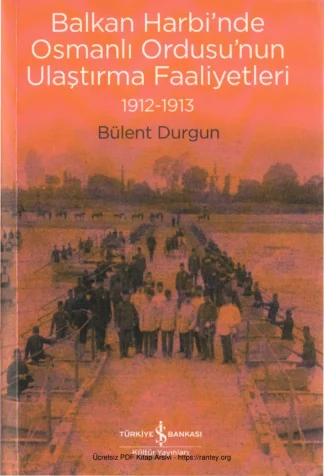 Balkan Harbinde Osmanlı Ordusunun Ulaştırma Faaliyetleri 1912 1913