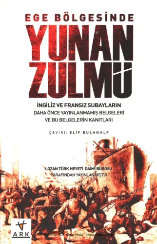 Yunan Zulmü İngiliz ve Fransız Subayların Daha Önce Yayınlanmamış Belgeleri ve Bu Belgelerin Kanıtları Ark Yayınları