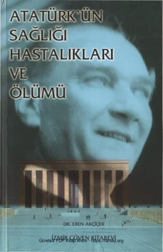 Atatürkün Sağlığı Hastalıkları ve Ölümü İzmir Güven Yayınları
