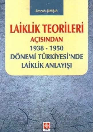 Laiklik Teorileri Açısından 1938 1950 Dönemi Türkiyesinde Laiklik Anlayışı Ekin Yayınları