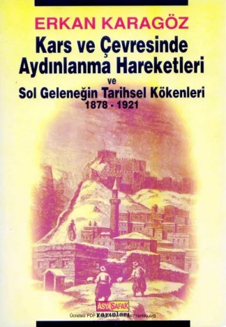 Kars ve Çevresinde Aydınlanma Hareketleri ve Sol Geleneğin Tarihsel Kökenleri 1878 1921 AsyaŞafak Yayınları