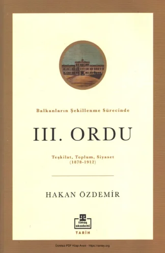 Balkanların Şekillenme Sürecinde III Ordu Teşkilat Toplum Siyaset 1878 1912