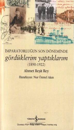 Akın İmparatorluğun Son Döneminde Gördüklerim Yaptıklarım 1890 1922 Ahmet Reşit Rey