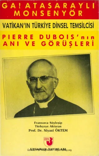 Vatikanın Türkiye Dinsel Temsilcisi Pierre Duboisnın Anı ve Görüşleri Uygarlık Yayınları