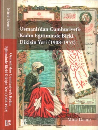 Osmanlıdan Cumhuriyete Kadın Eğitiminde Biçki Dikişin Yeri 1908 1952 Libra Yayınları