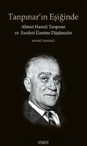 Tanpınarın Eşiğinde Ahmet Hamdi Tanpınar ve Eserleri Üzerine Düşünceler