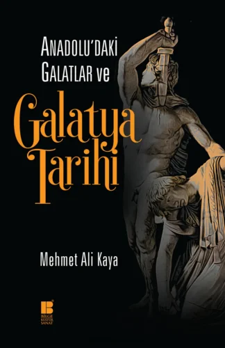 Anadoludaki Galatlar ve Galatya Tarihi Bilge Kültür Sanat Yayınları