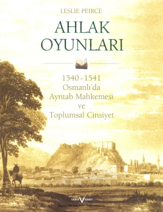 Ahlak Oyunları 1540 1541 Osmanlı Ayntab Mahkemesi ve Toplumsal Cinsiyet