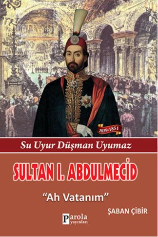 Sultan 1. Abdulmecid - Su Uyur Düşman Uyumaz - Ah Vatanım