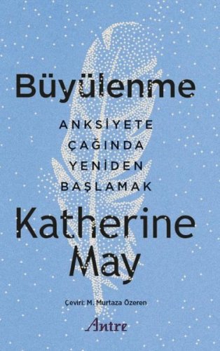 Büyülenme - Anksiyete Çağında Yeniden Başlamak