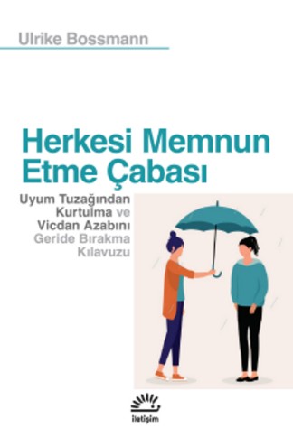 Herkesi Memnun Etme Çabası Uyum Tuzağından Kurtulma ve Vicdan Azabını Geride Bırakma Kılavuzu kitap kapağı