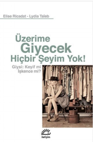 Üzerime Giyecek Hiçbir Şeyim Yok! Giysi: Keyif mi İşkence mi? kitap kapağı