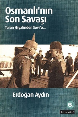 Osmanlı'nın Son Savaşı Turan Hayalinden Sevr'e