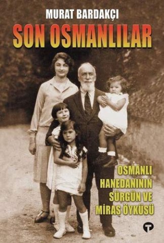 Son Osmanlılar - Osmanlı Hanedanının Sürgün ve Miras Öyküsü